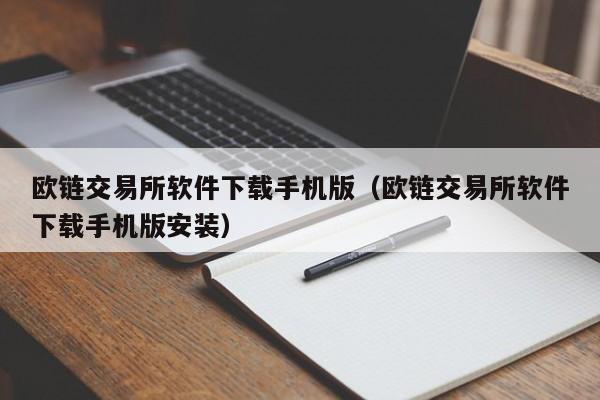 欧链交易所软件下载手机版(欧链交易所软件下载手机版安装)