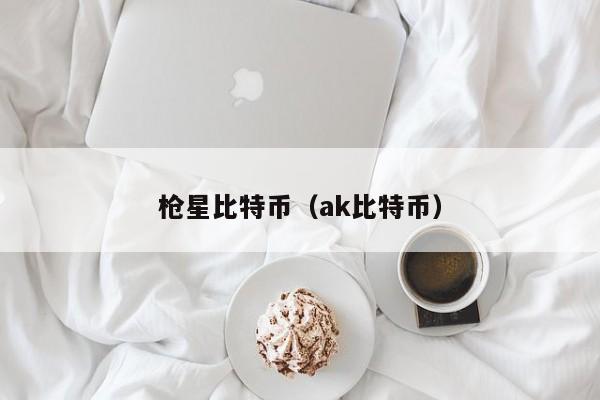 枪星比特币(ak比特币)