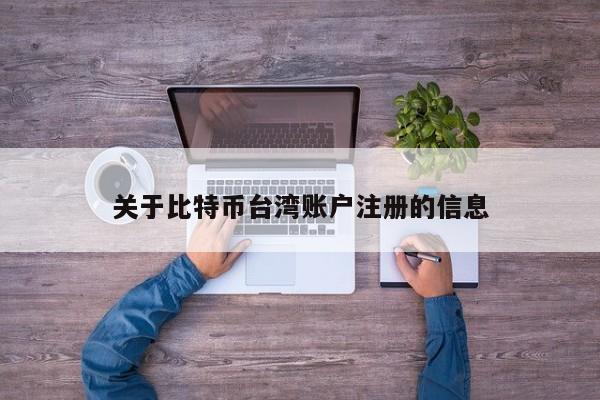 关于比特币台湾账户注册的信息