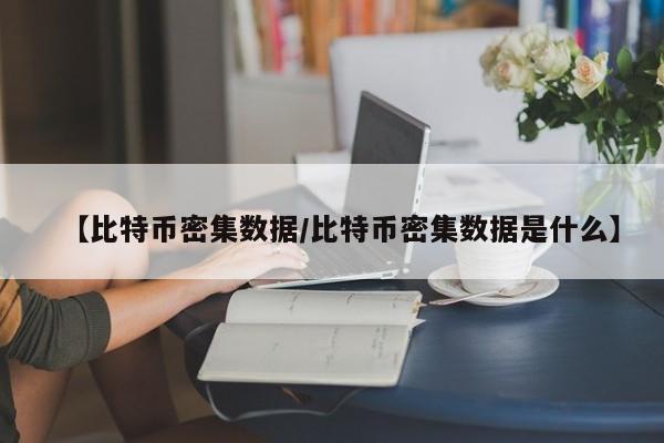 【比特币密集数据/比特币密集数据是什么】