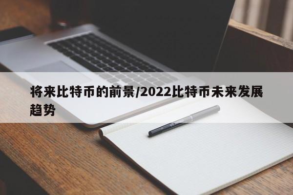 将来比特币的前景/2022比特币未来发展趋势