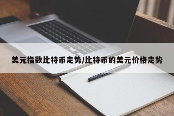 美元指数比特币走势/比特币的美元价格走势