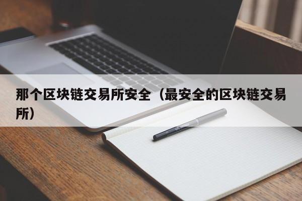 那个区块链交易所安全(最安全的区块链交易所)