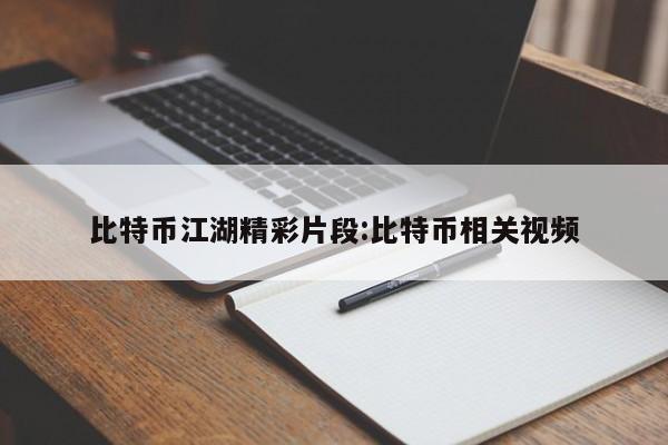 比特币江湖精彩片段:比特币相关视频