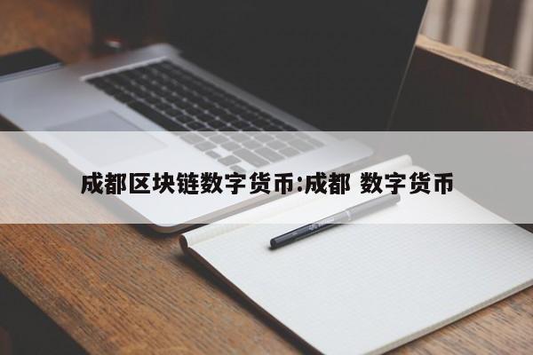 成都区块链数字货币:成都 数字货币