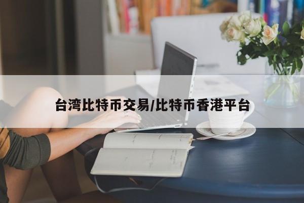 台湾比特币交易/比特币香港平台