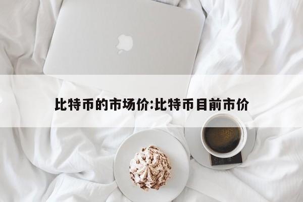 比特币的市场价:比特币目前市价